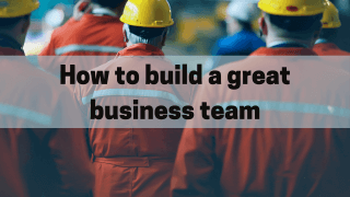 How to build a great business team